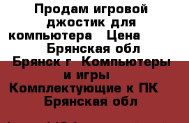 Продам игровой джостик для компьютера › Цена ­ 1 100 - Брянская обл., Брянск г. Компьютеры и игры » Комплектующие к ПК   . Брянская обл.